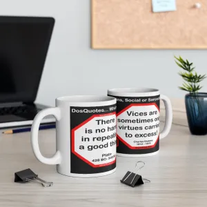 DosQuotes MugWisdoms... There is no harm in repeating a good thing. -vs- Vices are sometimes only virtues carried to excess!  -  @S2T Which Wisdom Wins: Social or Sarcastic? Ceramic 11oz cup